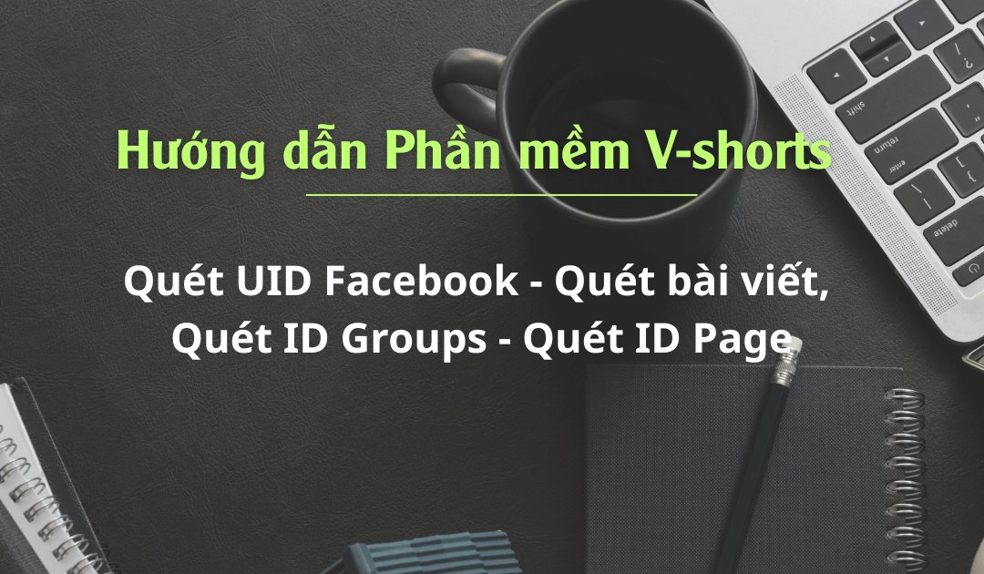Hướng Dẫn Lấy UID/ID Facebook – Tìm Nhóm/Page Trên Phần Mềm Vshorts